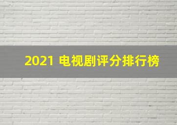 2021 电视剧评分排行榜